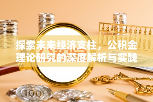 巩留探索未来经济支柱，公积金理论研究的深度解析与实践意义