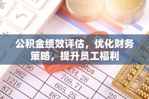 巩留公积金绩效评估，优化财务策略，提升员工福利