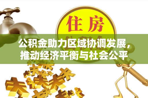 巩留公积金助力区域协调发展，推动经济平衡与社会公平