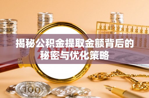 巩留揭秘公积金提取金额背后的秘密与优化策略