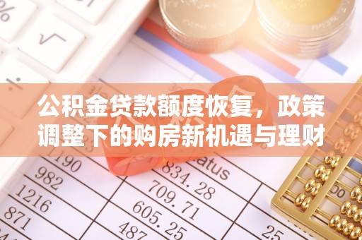 巩留公积金贷款额度恢复，政策调整下的购房新机遇与理财规划