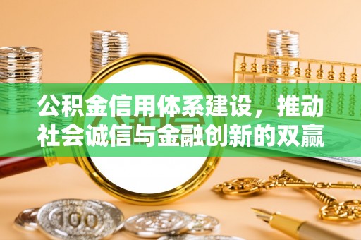 巩留公积金信用体系建设，推动社会诚信与金融创新的双赢之道