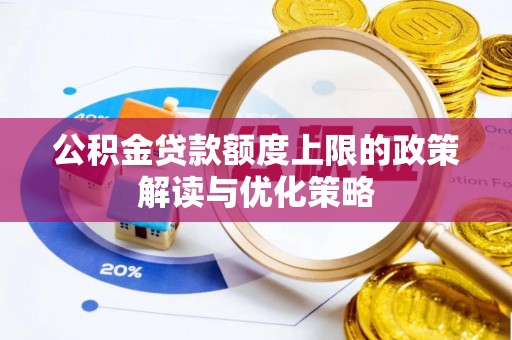 巩留公积金贷款额度上限的政策解读与优化策略