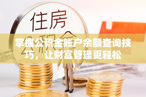 巩留掌握公积金账户余额查询技巧，让财富管理更轻松