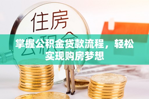 巩留掌握公积金贷款流程，轻松实现购房梦想