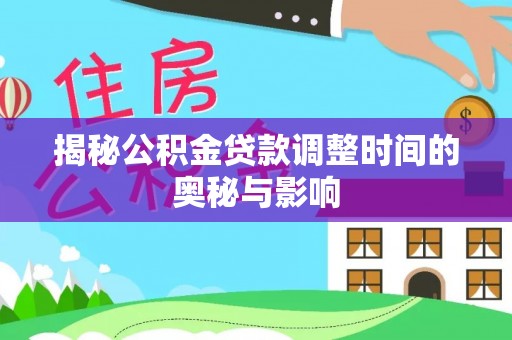 巩留揭秘公积金贷款调整时间的奥秘与影响