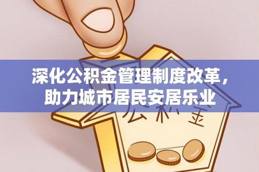 巩留深化公积金管理制度改革，助力城市居民安居乐业