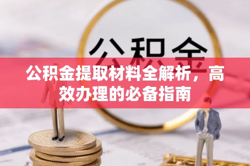 巩留公积金提取材料全解析，高效办理的必备指南