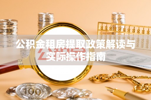 巩留公积金租房提取政策解读与实际操作指南