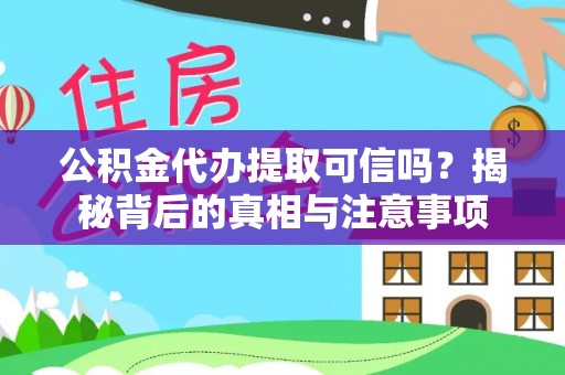 巩留公积金代办提取可信吗？揭秘背后的真相与注意事项