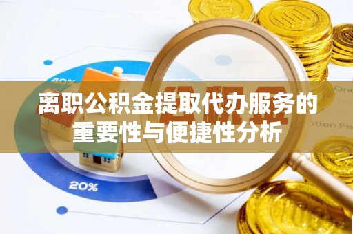 巩留离职公积金提取代办服务的重要性与便捷性分析